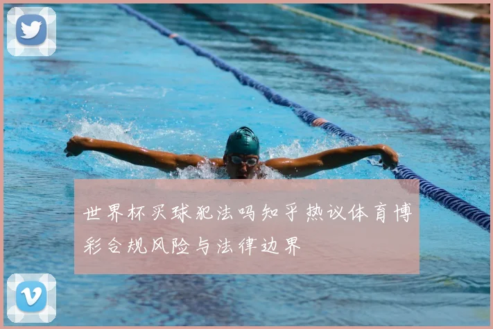 世界杯买球犯法吗知乎热议体育博彩合规风险与法律边界