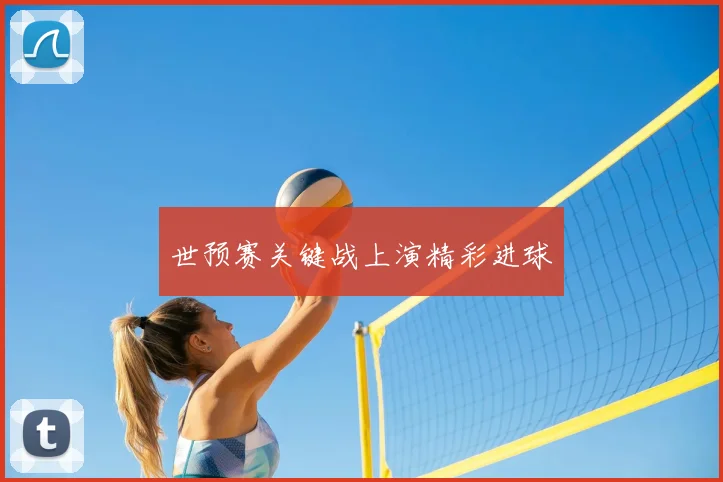 世预赛关键战上演精彩进球