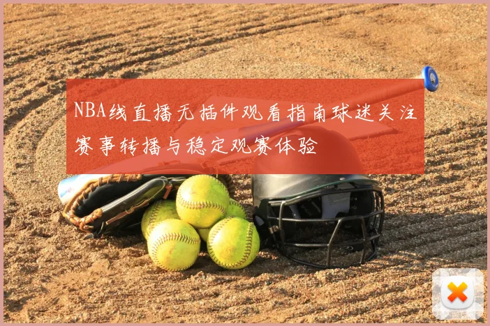 NBA线直播无插件观看指南球迷关注赛事转播与稳定观赛体验