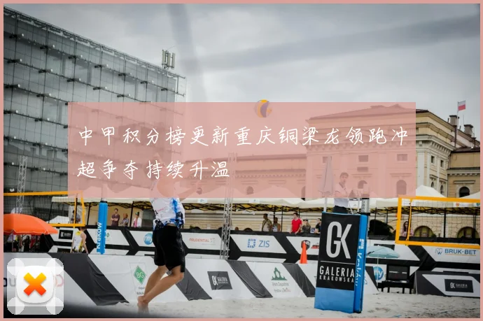 中甲积分榜更新重庆铜梁龙领跑冲超争夺持续升温