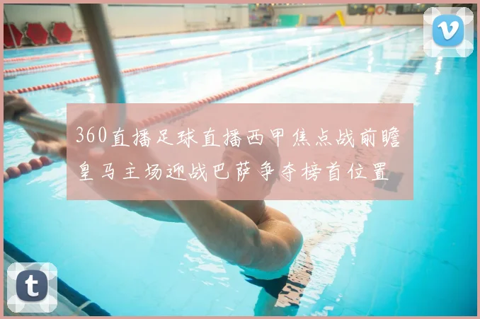 360直播足球直播西甲焦点战前瞻 皇马主场迎战巴萨争夺榜首位置